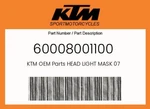 Ktm Genuine Head Light Mask 07 - 60008001100. Fixed Price $38.03.