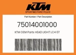 Ktm Genuine Head Light LC4 07 - 75014001000. Fixed Price $165.49.
